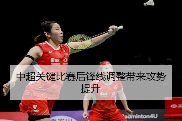 中超关键比赛后锋线调整带来攻势提升（XKSPORTS）